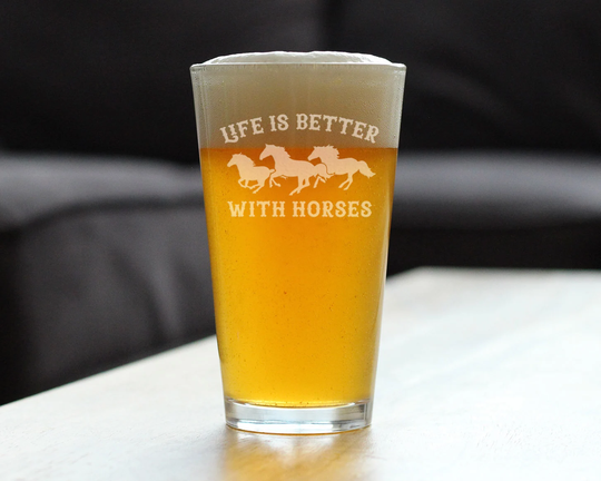 Life Is Better With Horses - Cute Pint Glass, 16 Oz, Etched Sayings Farmhouse Décor Gifts For Lovers Of & Beer